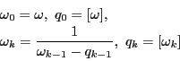 \begin{displaymath}
\begin{array}{l}
\omega_0=\omega,\ q_0=[\omega],\ \\
...
...c{1}{\omega_{k-1}-q_{k-1}},\
q_k=[\omega_k]
\end{array}
\end{displaymath}