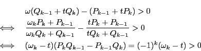 \begin{eqnarray*}
&&\omega (Q_{k-1}+tQ_{k})-(P_{k-1}+tP_{k})>0\\
&\iff&\dfrac...
...ff&(\omega_k-t)(P_{k}Q_{k-1}-P_{k-1}Q_{k})=(-1)^k(\omega_k-t)>0
\end{eqnarray*}