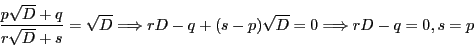 \begin{displaymath}
\dfrac{p\sqrt{D}+q}{r\sqrt{D}+s}
=\sqrt{D} \Longrightarrow rD-q+(s-p)\sqrt{D}=0 \Longrightarrow rD-q=0,s=p
\end{displaymath}