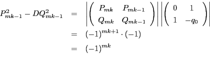 \begin{eqnarray*}
P_{mk-1}^2-D Q_{mk-1}^2 &=& \left\vert \matrix{P_{mk}}{P_{mk...
...t\vert \\
&=& (-1)^{mk+1} \cdot (-1) \\
&=& (-1)^{mk} \\
\end{eqnarray*}