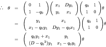 \begin{eqnarray*}
 \quad \theta &=& \matrix{0}{1}{1}{-q_0}\matrix{x_1}{Dy_1...
... &=& \matrix{q_0y_1+x_1}{y_1}{(D-{q_0}^2)y_1}{x_1-q_0y_1}\theta
\end{eqnarray*}