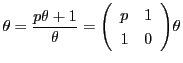 $\theta=\dfrac{p \theta +1}{\theta}=\matrix{p}{1}{1}{0} \theta$