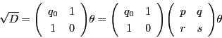 \begin{displaymath}
\sqrt{D}=\matrix{q_0}{1}{1}{0}\theta=\matrix{q_0}{1}{1}{0}\matrix{p}{q}{r}{s}\theta
\end{displaymath}