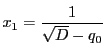 $x_1= \dfrac{1}{\sqrt{D}-q_0}$