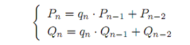 \begin{displaymath}
\left\{
\begin{array}{l}
P_n=q_n \cdot P_{n-1}+P_{n-2} \\
Q_n=q_n \cdot Q_{n-1}+P_{n-2}
\end{array}
\right.
\end{displaymath}