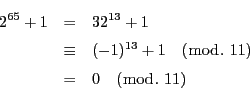 \begin{eqnarray*}
2^{65}+1&=&32^{13}+1\\
&\equiv &(-1)^{13}+1\quad (\bmod.\ 11)\\
&=&0\quad (\bmod.\ 11)
\end{eqnarray*}