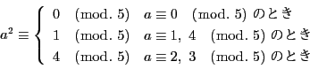 \begin{displaymath}
a^2\equiv
\left\{
\begin{array}{ll}
0\quad (\bmod.\...
...iv 2,\ 3\quad (\bmod.\ 5)\ ̂Ƃ
\end{array}
\right.
\end{displaymath}