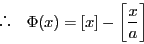 \begin{displaymath}
\quad \Phi (x)=[x]-\left[ \dfrac{x}{a}\right]
\end{displaymath}