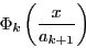\begin{displaymath}
\Phi_k \left(\dfrac{x}{a_{k+1}}\right)
\end{displaymath}