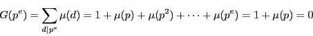 \begin{displaymath}
G(p^e)=\sum_{d\vert p^e}\mu (d)=1+\mu (p)+\mu (p^2)+\cdots+\mu (p^e)=1+\mu (p)=0
\end{displaymath}