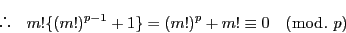 \begin{displaymath}
\quad m!\{(m!)^{p-1}+1\}=(m!)^p+m!\equiv 0\quad (\bmod.\ p)
\end{displaymath}