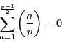 \begin{displaymath}
\sum_{a=1}^{ \frac{p-1}{2}}\left(\dfrac{a}{p}\right)=0
\end{displaymath}