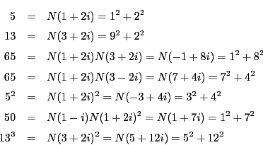 \begin{eqnarray*}
5&=&N(1+2i)=1^2+2^2\\
13&=&N(3+2i)=9^2+2^2\\
65&=&N(1+2i)...
...(1+2i)^2=N(1+7i)=1^2+7^2\\
13^3&=&N(3+2i)^2=N(5+12i)=5^2+12^2
\end{eqnarray*}