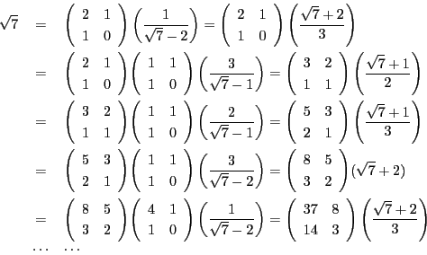 \begin{eqnarray*}
\sqrt{7} &=& \matrix{2}{1}{1}{0} \left( \dfrac{1}{\sqrt{7}-2...
...}{14}{3}\left(\dfrac{\sqrt{7}+2}{3}\right) \\
&\cdots&\cdots
\end{eqnarray*}