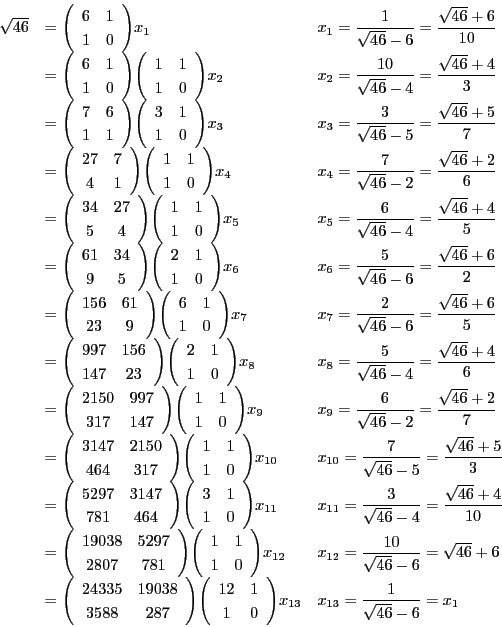 \begin{displaymath}
\begin{array}{lll}
\sqrt{46}&=\matrix{6}{1}{1}{0}x_1&x_1...
...}{0}x_{13}&x_{13}
=\dfrac{1}{\sqrt{46}-6}=x_1
\end{array}
\end{displaymath}