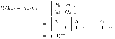\begin{eqnarray*}
P_kQ_{k-1}-P_{k-1}Q_k
&=&
\left\vert
\begin{array}{cc}
...
...
q_k&1\\
1&0
\end{array}
\right\vert\\
&=& (-1)^{k+1}
\end{eqnarray*}