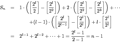 \begin{eqnarray*}
S_n&=&1\cdot \left( \left[\dfrac{2^l}{2} \right]
- \left[\...
...right]\\
&=&2^{l-1}+2^{l-2}+\cdots+1=\dfrac{2^l-1}{2-1}=n-1
\end{eqnarray*}