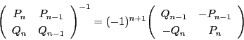 \begin{displaymath}
\matrix{P_n}{P_{n-1}}{Q_n}{Q_{n-1}}^{-1}=(-1)^{n+1}\matrix{Q_{n-1}}{-P_{n-1}}{-Q_n}{P_n}
\end{displaymath}