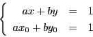 \begin{displaymath}
\left\{
\begin{array}{rcl}
ax+by&=& 1 \\
ax_0+by_0 &=& 1
\end{array}
\right.
\end{displaymath}