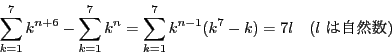 \begin{displaymath}
\sum_{k=1}^7 k^{n+6}-\sum_{k=1}^7 k^n=
\sum_{k=1}^7 k^{n-1}(k^7-k)=7l\quad (l\ ͎R)
\end{displaymath}