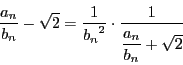 \begin{displaymath}
\dfrac{a_n}{b_n}-\sqrt{2}=\dfrac{1}{{b_n}^2}\cdot\dfrac{1}{\dfrac{a_n}{b_n}+\sqrt{2}}
\end{displaymath}