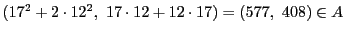 $(17^2+2\cdot 12^2,\ 17\cdot12+12\cdot17)=(577,\ 408)\in A$