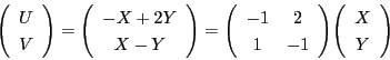 \begin{displaymath}
\vecarray{U}{V}=\vecarray{-X+2Y}{X-Y}
=\matrix{-1}{2}{1}{-1}\vecarray{X}{Y}
\end{displaymath}