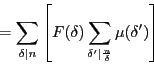 \begin{displaymath}
=\sum_{\delta\vert n}\left[ F(\delta)\sum_{\delta'\vert \frac{n}{\delta}}\mu (\delta')\right]
\end{displaymath}