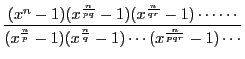 $\displaystyle \dfrac{(x^n-1)(x^{ \frac{n}{pq}}-1)(x^{ \frac{n}{qr}}-1)\cdots\cdots}
{(x^{ \frac{n}{p}}-1)(x^{ \frac{n}{q}}-1)\cdots(x^{ \frac{n}{pqr}}-1)\cdots}$