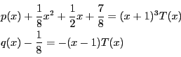 \begin{displaymath}
\begin{array}{l}
p(x)+\dfrac{1}{8}x^2+\dfrac{1}{2}x+\dfr...
...=(x+1)^3T(x)\\
q(x)- \dfrac{1}{8}=-(x-1)T(x)
\end{array}
\end{displaymath}