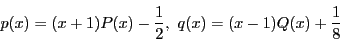 \begin{displaymath}
p(x)=(x+1)P(x)-\dfrac{1}{2},\
q(x)=(x-1)Q(x)+\dfrac{1}{8}
\end{displaymath}