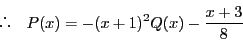 \begin{displaymath}
\quad P(x)=-(x+1)^2Q(x)-\dfrac{x+3}{8}
\end{displaymath}