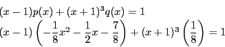 \begin{displaymath}
\begin{array}{l}
(x-1)p(x)+(x+1)^3q(x)=1\\
(x-1)\left...
...\right)
+(x+1)^3\left( \dfrac{1}{8}\right)=1
\end{array}
\end{displaymath}