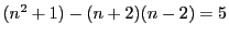 $(n^2+1)-(n+2)(n-2)=5$