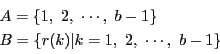 \begin{displaymath}
\begin{array}{l}
A=\{1,\ 2,\ \cdots,\ b-1\}\\
B=\{r(k)\vert k=1,\ 2,\ \cdots,\ b-1\}
\end{array}
\end{displaymath}