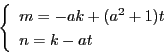 \begin{displaymath}
\left\{
\begin{array}{l}
m=-ak+(a^2+1)t\\
n=k-at
\end{array}
\right.
\end{displaymath}