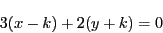\begin{displaymath}
3(x-k)+2(y+k)=0
\end{displaymath}