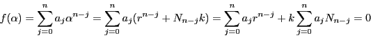 \begin{displaymath}
f(\alpha)
=\sum_{j=0}^na_j\alpha^{n-j}
=\sum_{j=0}^na_...
...-j}k)
=\sum_{j=0}^na_jr^{n-j}+k\sum_{j=0}^na_jN_{n-j}
=0
\end{displaymath}