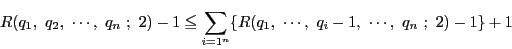 \begin{displaymath}
R(q_1,\ q_2,\ \cdots,\ q_n\ ;\ 2)-1
\le \sum_{i=1^n}\{R(q_1,\ \cdots,\ q_i-1,\ \cdots,\ q_n\ ;\ 2)-1\}+1
\end{displaymath}