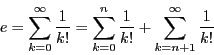 \begin{displaymath}
e=\sum_{k=0}^{\infty}\dfrac{1}{k!}=\sum_{k=0}^{n}\dfrac{1}{k!}+\sum_{k=n+1}^{\infty}\dfrac{1}{k!}
\end{displaymath}