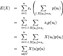 \begin{eqnarray*}
E(X)&=&\sum_{i=1}^n x_i\left(\sum_{l:X(u_l)=x_i}p(u_l)\right)\...
...}^n \sum_{l:X(u_l)=x_i}X(u_l)p(u_l)\\
&=&\sum_{u\in U} X(u)p(u)
\end{eqnarray*}