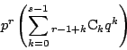 \begin{displaymath}
p^r\left(\sum_{k=0}^{s-1} {}_{r-1+k}\mathrm{C}_kq^k\right)
\end{displaymath}