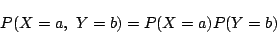 \begin{displaymath}
P(X=a,\ Y=b)=P(X=a)P(Y=b)
\end{displaymath}