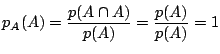$p_A(A)=\dfrac{p(A\cap A)}{p(A)}=\dfrac{p(A)}{p(A)}=1$
