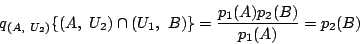 \begin{displaymath}
q_{(A,\ U_2)}\{(A,\ U_2)\cap (U_1,\ B)\}=\dfrac{p_1(A)p_2(B)}{p_1(A)}=p_2(B)
\end{displaymath}