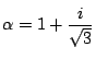 $\alpha=1+\dfrac{i}{\sqrt{3}}$