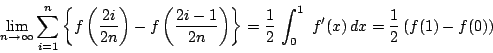 \begin{displaymath}
\lim_{n \to \infty}
\sum_{i=1}^n\left\{f\left(\dfrac{2i}{2n}...
...}\, \int_0^1\,\, f'(x)\,dx=\dfrac{1}{2}\left(f(1)-f(0) \right)
\end{displaymath}