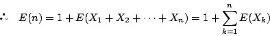 \begin{displaymath}
\quad E(n)=1+E(X_1+X_2+\cdots+X_n)=1+\sum_{k=1}^nE(X_k)
\end{displaymath}