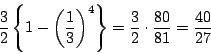 \begin{displaymath}
\dfrac{3}{2}\left\{1-\left(\dfrac{1}{3}\right)^4\right\}
=\dfrac{3}{2}\cdot\dfrac{80}{81}=\dfrac{40}{27}
\end{displaymath}