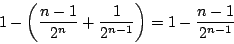 \begin{displaymath}
1-\left(\dfrac{n-1}{2^n}+ \dfrac{1}{2^{n-1}}\right)=1-\dfrac{n-1}{2^{n-1}}
\end{displaymath}